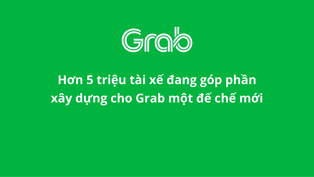 Hơn 5 triệu tài xế đang góp phần xây dựng cho Grab một đế chế mới