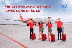 Vietjet ứng dụng trí tuệ nhân tạo vào tuyển dụng