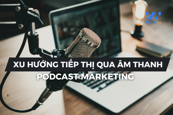 Podcast - Xu hướng tiếp thị qua âm thanh